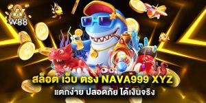 สล็อต เว็บ ตรง nava999 xyz แตกง่าย ปลอดภัย ได้เงินจริง